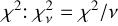 $\chi _v^2 = {\chi ^2}/v$