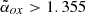 $ \tilde{\alpha}_{ox} > 1.355 $
