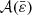 $ \mathcal{A}(\bar{\varepsilon}) $