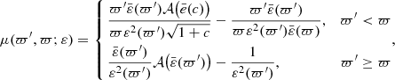 $$ \begin{aligned} \mu (\varpi^\prime ,\varpi ;\varepsilon ) = \left\{ \begin{aligned}&\frac{\varpi^\prime \bar{\varepsilon }(\varpi^\prime )\mathcal{A} \big (\bar{e}(c)\big )}{\varpi \varepsilon ^2(\varpi^\prime )\sqrt{1+c}} - \frac{\varpi^\prime \bar{\varepsilon }(\varpi^\prime )}{\varpi \varepsilon ^2(\varpi^\prime )\bar{\varepsilon }(\varpi )},&\varpi^\prime < \varpi \\&\frac{\bar{\varepsilon }(\varpi^\prime )}{\varepsilon ^2(\varpi^\prime )}\mathcal{A} \big (\bar{\varepsilon }(\varpi^\prime )\big )-\frac{1}{\varepsilon ^2(\varpi^\prime )},&\varpi^\prime \ge \varpi \end{aligned}, \right. \end{aligned} $$