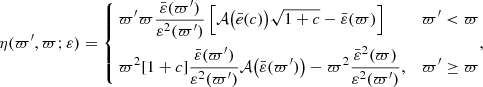 $$ \begin{aligned} \eta (\varpi^\prime ,\varpi ;\varepsilon ) = \left\{ \begin{aligned}&\varpi^\prime \varpi \frac{\bar{\varepsilon }(\varpi^\prime )}{\varepsilon ^2(\varpi^\prime )}\left[\mathcal{A} \big (\bar{e}(c)\big )\sqrt{1+c}-\bar{\varepsilon }(\varpi )\right]&\varpi^\prime < \varpi \\&\varpi ^2[1+c]\frac{\bar{\varepsilon }(\varpi^\prime )}{\varepsilon ^2(\varpi^\prime )}\mathcal{A} \big (\bar{\varepsilon }(\varpi^\prime )\big ) - \varpi ^2\frac{\bar{\varepsilon }^2(\varpi )}{\varepsilon ^2(\varpi^\prime )},&\varpi^\prime \ge \varpi \end{aligned}, \right. \end{aligned} $$