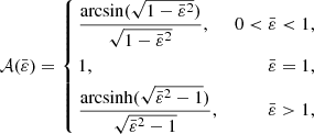 $$ \begin{aligned} \mathcal{A} (\bar{\varepsilon }) = \left\{ \begin{aligned}&\frac{\arcsin (\sqrt{1-\bar{\varepsilon }^2})}{\sqrt{1-\bar{\varepsilon }^2}},&0<\bar{\varepsilon } < 1,\\&1,&\bar{\varepsilon }=1,\\&\frac{\mathrm{arcsinh}(\sqrt{\bar{\varepsilon }^2-1})}{\sqrt{\bar{\varepsilon }^2-1}},&\bar{\varepsilon }>1, \end{aligned} \right. \end{aligned} $$
