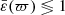 $ \bar{\varepsilon}(\varpi) \lessgtr 1 $