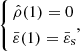 $$ \begin{aligned} \left\{ \begin{aligned}&\hat{\rho }(1)=0\\&\bar{\varepsilon }(1)=\bar{\varepsilon }_{\rm s} \end{aligned}, \right. \end{aligned} $$