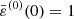 $ \bar{\varepsilon}^{(0)}(0)=1 $