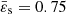 $ \bar\varepsilon_{\mathrm{s}}=0.75 $