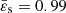 $ \bar\varepsilon_{\mathrm{s}}=0.99 $