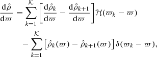 $$ \begin{aligned} \frac{\mathrm{d}\hat{\rho }}{\mathrm{d} \varpi }&= \sum _{k=1}^\mathcal{K} \bigg [\frac{\mathrm{d}\hat{\rho }_k}{\mathrm{d} \varpi }-\frac{\mathrm{d}\hat{\rho }_{k+1}}{\mathrm{d} \varpi }\bigg ]\mathcal{H} (\varpi _k-\varpi ) \nonumber \\&\quad - \sum _{k=1}^\mathcal{K} \left[\hat{\rho }_k(\varpi )-\hat{\rho }_{k+1}(\varpi )\right]\delta (\varpi _k-\varpi ), \end{aligned} $$