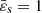$ \bar{\varepsilon}_{\mathrm{s}}=1 $