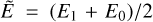 $\tilde E = \left( {{E_1} + {E_0}} \right)/2$