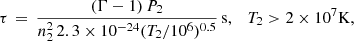$$ \begin{aligned} \tau \,=\, \frac{(\Gamma - 1)\,P_2}{n_2^2\, 2.3\times 10^{-24}(T_2/10^6)^{0.5}}\,\mathrm{s}, \quad T_2 > 2\times 10^7\mathrm{K}, \end{aligned} $$