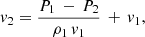 $$ \begin{aligned} v_2&= \frac{P_1\,-\,P_2}{\rho _1\,v_1} \,+\,v_1,\end{aligned} $$