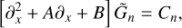 $\left[ {\partial _x^2 + A{\partial _x} + B} \right]{\tilde G_n} = {C_n},$