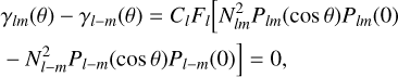 $\matrix{ {{\gamma _{lm}}(\theta ) - {\gamma _{l - m}}(\theta ) = {C_l}{F_l}\left[ {N_{lm}^2{P_{lm}}(\cos \theta ){P_{lm}}(0)} \right.} \hfill \cr {\left. { - N_{l - m}^2{P_{l - m}}(\cos \theta ){P_{l - m}}(0)} \right] = 0,} \hfill \cr } $