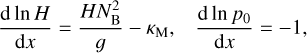 ${{{\rm{d}}\,\ln H} \over {{\rm{d}}x}} = {{HN_{\rm{B}}^2} \over g} - {\kappa _{\rm{M}}},\quad {{{\rm{d}}\,\ln {p_0}} \over {{\rm{d}}x}} = - 1,$