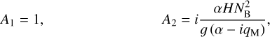 $\matrix{ {{A_1} = 1,} \hfill &amp; {\quad \quad \quad \quad \quad {A_2} = i{{\alpha HN_{\rm{B}}^2} \over {g\left( {\alpha - i{q_{\rm{M}}}} \right)}},} \hfill \cr } $