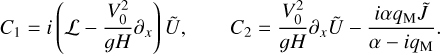 ${C_1} = i\,\left( {{\cal L} - {{V_0^2} \over {gH}}{\partial _x}} \right)\,\tilde U,\quad \quad {C_2} = {{V_0^2} \over {gH}}{\partial _x}\tilde U - {{i\alpha {q_{\rm{M}}}\tilde J} \over {\alpha - i{q_{\rm{M}}}}}.$