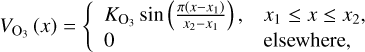 ${V_{{{\rm{O}}_3}}}\left( x \right) = \left\{ {\matrix{ {{K_{{{\rm{O}}_3}}}\sin \,\left( {{{\pi \left( {x - {x_1}} \right)} \over {{x_2} - {x_1}}}} \right),} \hfill &amp; {{x_1} \le x \le {x_2},} \hfill \cr 0 \hfill &amp; {{\rm{elsewhere}},} \hfill \cr } } \right.$