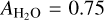 ${A_{{{\rm{H}}_2}{\rm{O}}}} = 0.75$