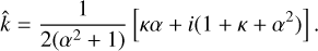 $\hat k = {1 \over {2\left( {{\alpha ^2} + 1} \right)}}\left[ {\kappa \alpha + i\left( {1 + \kappa + {\alpha ^2}} \right)} \right].$