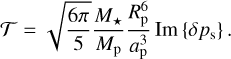 ${\cal T} = \sqrt {{{6\pi } \over 5}} {{{M_ \star }} \over {{M_{\rm{p}}}}}{{R_{\rm{p}}^6} \over {a_{\rm{p}}^3}}{\rm{Im}}\left\{ {\delta {p_{\rm{s}}}} \right\}.$