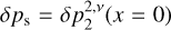 $\delta {p_{\rm{s}}} = \delta p_2^{2,v}(x = 0)$