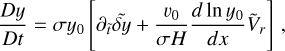 ${{Dy} \over {Dt}} = \sigma {y_0}\left[ {{\partial _{\tilde t}}\tilde \delta y + {{{v_0}} \over {\sigma H}}{{d\ln {y_0}} \over {dx}}{{\tilde V}_r}} \right]{\rm{,}}$