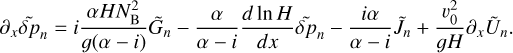 ${\partial _x}\widetilde \delta {p_n} = i{{\alpha HN_{\rm{B}}^2} \over {g(\alpha - i)}}{\tilde G_n} - {\alpha \over {\alpha - i}}{{d\ln H} \over {dx}}\widetilde \delta {p_n} - {{i\alpha } \over {\alpha - i}}{\tilde J_n} + {{\upsilon _0^2} \over {gH}}{\partial _x}{\tilde U_n}.$