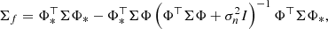 $$ \begin{aligned}&\Sigma _f = \Phi _*^\top \Sigma \Phi _* - \Phi _*^\top \Sigma \Phi \left(\Phi ^\top \Sigma \Phi + \sigma _n^2 I\right)^{-1} \Phi ^\top \Sigma \Phi _* ,\end{aligned} $$