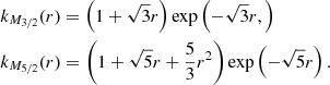 $$ \begin{aligned}&k_{{M_{3/2}}}(r) = \left(1 + \sqrt{3}r \right){\exp } \left( -\sqrt{3}r,\right) \nonumber \\&k_{{M_{5/2}}}(r) = \left(1 + \sqrt{5}r + \frac{5}{3}r^2 \right){\exp } \left( -\sqrt{5}r\right). \end{aligned} $$