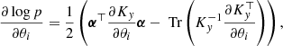 $$ \begin{aligned} \frac{\partial \log p}{\partial \theta _i} = \frac{1}{2} \left( \boldsymbol{\alpha }^\top \frac{\partial K_{ y}}{\partial \theta _i}\boldsymbol{\alpha } - \text{ Tr} \left( K_{ y}^{-1} \frac{\partial K_{ y}^\top }{\partial \theta _i} \right) \right) , \end{aligned} $$