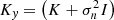 $ K_{\it y} = \left(K + \sigma_n^2 I \right) $