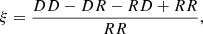 $$ \begin{aligned} \xi = \frac{DD -DR - RD + RR}{RR}, \end{aligned} $$