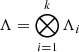$ \Lambda = \bigotimes_{i=1}^{k}\Lambda_i $