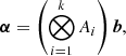 $ \boldsymbol{\alpha} = \left (\bigotimes_{i=1}^{k}A_i \right)\boldsymbol{b}, $