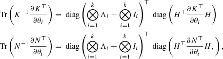 $$ \begin{aligned}&\text{ Tr} \left( K^{-1} \frac{\partial K^\top }{\partial \theta _i} \right) = \text{ diag}\left( \bigotimes _{i=1}^{k}\Lambda _i + \bigotimes _{i=1}^{k} I_i \right)^\top \text{ diag}\left(H^\top \frac{\partial K^\top }{\partial \theta _i} H \right)\nonumber \\&\text{ Tr} \left( N^{-1} \frac{\partial N^\top }{\partial \theta _i} \right) = \text{ diag}\left( \bigotimes _{i=1}^{k}\Lambda _i + \bigotimes _{i=1}^{k} I_i \right)^\top \text{ diag}\left(H^\top \frac{\partial N^\top }{\partial \theta _i} H, \right), \end{aligned} $$