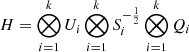 $ H = \bigotimes_{i=1}^{k}U_i \bigotimes_{i=1}^{k}S_i^{-\frac{1}{2}}\bigotimes_{i=1}^{k}Q_i $