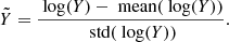$$ \begin{aligned} \tilde{Y} = \frac{\text{ log}(Y) - \text{ mean}(\text{ log}(Y))}{ \text{ std}(\text{ log}(Y))} .\end{aligned} $$