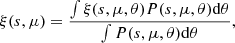 $$ \begin{aligned} \xi (s,\mu ) = \frac{\int \xi (s,\mu ,\theta )P(s,\mu ,\theta )\mathrm{d}\theta }{\int P(s,\mu ,\theta ) \mathrm{d}\theta }, \end{aligned} $$