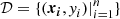 $ \mathcal{D} = \{ (\boldsymbol{x_i}, {\it y}_i)|_{i=1}^n \} $