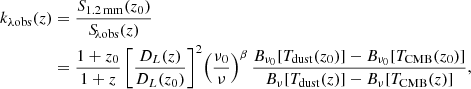 $$ \begin{aligned} k_{\lambda \mathrm {obs}}(z)&=\frac{S_{\rm 1.2\,mm}(z_{0})}{S_{\!\lambda \mathrm {obs}}(z)}\\&=\frac{1+z_{0}}{1+z}\left[ \frac{D_{L}(z)}{D_{L}(z_{0})} \right]^{2}\!\left( \frac{\nu _{0}}{\nu } \right)^{\beta }\frac{B_{\nu _{0}}[T_{\rm dust}(z_{0})]-B_{\nu _{0}}[T_{\rm CMB}(z_{0})]}{B_{\nu }[T_{\rm dust}(z)]-B_{\nu }[T_{\rm CMB}(z)]\nonumber }, \end{aligned} $$