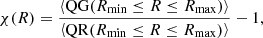 $$ \begin{aligned} \chi (R)=\frac{\left\langle \mathrm{QG}(R_{\rm min}\le R\le R_{\rm max})\right\rangle }{\left\langle \mathrm{QR}(R_{\rm min}\le R\le R_{\rm max})\right\rangle } - 1, \end{aligned} $$