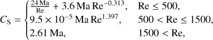${C_{\rm{S}}} = \left\{ {\matrix{ {{{24{\rm{Ma}}} \over {{\rm{Re}}}} + 3.6{\rm{MaR}}{{\rm{e}}^{ - 0.313}},\,\,\,\,\,\,\,\,\,\,\,\,\,\,{\rm{Re}} \le 500,} \cr {9.5 \times {{10}^{ - 5}}{\rm{MaR}}{{\rm{e}}^{1.397}},\,\,\,\,\,\,\,\,\,\,\,\,\,\,\,500 < {\rm{Re}} \le 1500,} \cr {2.61{\rm{Ma}},\,\,\,\,\,\,\,\,\,\,\,\,\,\,\,\,\,\,\,\,\,\,\,\,\,\,\,\,\,\,\,\,\,1500 < {\rm{Re}},} \cr } } \right.$