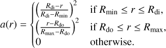 $\,a(r) = \left\{ {\matrix{ {{{\left( {{{{R_{{\rm{di}}}} - r} \over {{R_{{\rm{di}}}} - {R_{\min }}}}} \right)}^2}\,\,\,\,\,\,\,\,\,\,\,\,\,\,\,\,{\rm{if}}{R_{\min }} \le r \le {R_{{\rm{di}}}},} \cr {{{\left( {{{r - {R_{{\rm{do}}}}} \over {{R_{\max }} - {R_{{\rm{do}}}}}}} \right)}^2}\,\,\,\,\,\,\,\,\,\,\,\,\,{\rm{if}}{R_{{\rm{do}}}} \le r \le {R_{\max }},} \cr {0\,\,\,\,\,\,\,\,\,\,\,\,\,\,\,\,\,\,\,\,\,\,\,\,\,\,\,\,\,\,\,\,\,\,\,\,\,\,\,\,\,\,\,\,\,\,\,\,\,{\rm{otherwise}}{\rm{.}}} \cr } } \right.$