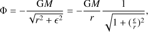 ${\rm{\Phi }} = - {{{\rm{G}}M} \over {\sqrt {{r^2} + {^2}} }} = - {{{\rm{G}}M} \over r}{1 \over {\sqrt {1 + {{\left( {{ \over r}} \right)}^2}} }},$