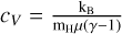 ${c_V} = {{{{\rm{k}}_{\rm{B}}}} \over {{\rm{m}}{{\rm{H}}_{\rm{H}}}\mu (\gamma - 1)}},$