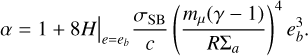 $\alpha = 1 + {\left. {8H} \right|_{e = {e_b}}}{{{\sigma _{{\rm{SB}}}}} \over c}{\left( {{{{m_\mu }(\gamma - 1)} \over {R{{\rm{\Sigma }}_a}}}} \right)^4}e_b^3.$