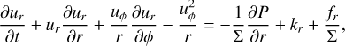 ${{\partial {u_r}} \over {\partial t}} + {u_r}{{\partial {u_r}} \over {\partial r}} + {{{u_\phi }} \over r}{{\partial {u_r}} \over {\partial \phi }} - {{u_\phi ^2} \over r} = - {1 \over {\rm{\Sigma }}}{{\partial P} \over {\partial r}} + {k_r} + {{{f_r}} \over {\rm{\Sigma }}},$
