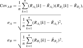 $$ \begin{aligned} \begin{aligned} \mathrm{Cov}_{AB}&= \frac{1}{n} \sum _{k=1}^{n} (R_{A_{i}}[k] - \bar{R}_{A_{i}})(R_{B_{j}}[k] - \bar{R}_{B_{j}}),\\ \sigma _A&= \sqrt{\frac{1}{n} \sum _{k=1}^{n} (R_{A_{i}}[k] - \bar{R}_{A_{i}})^2},\\ \sigma _B&= \sqrt{\frac{1}{n} \sum _{k=1}^{n} (R_{B_{j}}[k] - \bar{R}_{B_{j}})^2}. \end{aligned} \end{aligned} $$