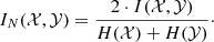 $$ \begin{aligned} I_{N}(\mathcal{X} , \mathcal{Y} ) = \frac{2 \cdot I(\mathcal{X} , \mathcal{Y} )}{H(\mathcal{X} ) + H(\mathcal{Y} )}\cdot \end{aligned} $$